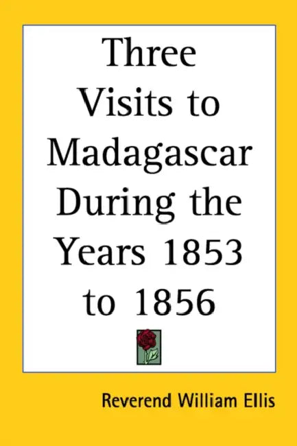 Three Visits to Madagascar During the Years 1853 to 1856 by Reverend William Ellis