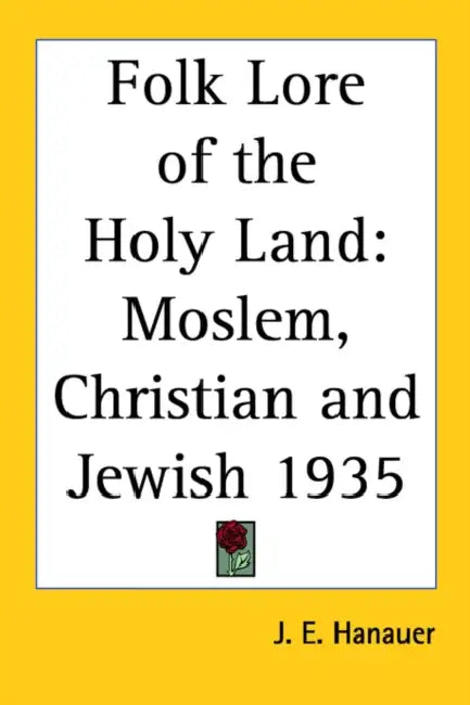 Folk Lore of the Holy Land: Moslem, Christian and Jewish 1935 by J. E. Hanauer