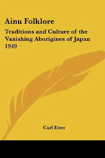 Ainu Folklore: Traditions and Culture of the Vanishing Aborigines of Japan 1949 by Carl Etter