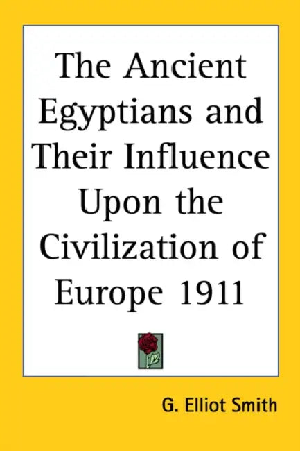 The Ancient Egyptians and Their Influence Upon the Civilization of Europe 1911 by G. Elliot Smith