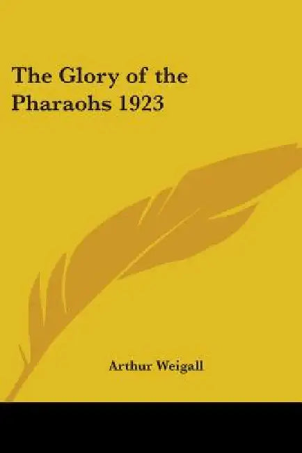 The Glory of the Pharaohs 1923 by Arthur Weigall