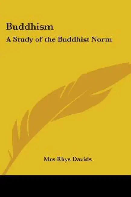 Buddhism: A Study of the Buddhist Norm by Rhys Davids