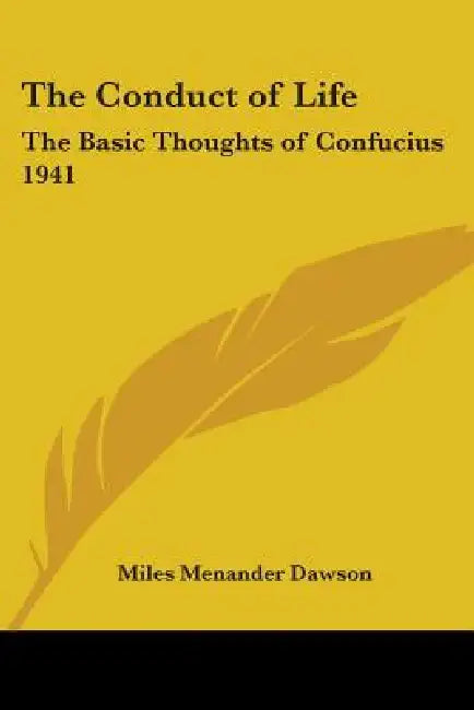 The Conduct of Life: The Basic Thoughts of Confucius 1941 by Miles Menander Dawson