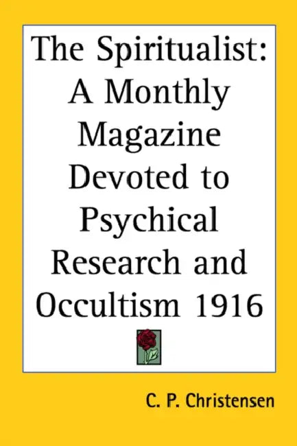 The Spiritualist: A Monthly Magazine Devoted to Psychical Research and Occultism 1916 by C. P. Christensen