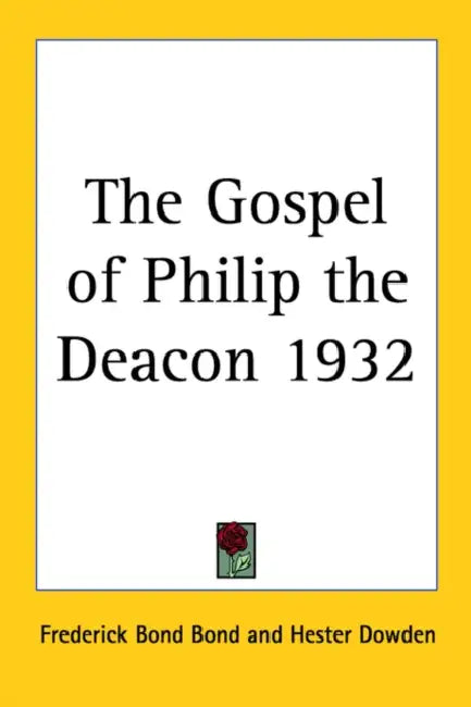 The Gospel of Philip the Deacon 1932 by Frederick Bond Bond, Hester Dowden