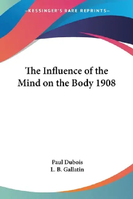 The Influence of the Mind on the Body 1908 by Paul DuBois, L. B. Gallatin