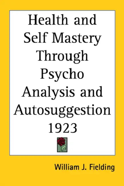 Health and Self Mastery Through Psycho Analysis and Autosuggestion 1923 by William J. Fielding