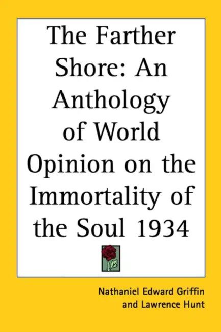 The Farther Shore: An Anthology of World Opinion on the Immortality of the Soul 1934 by Nathaniel Edward Griffin, Lawrence Hunt