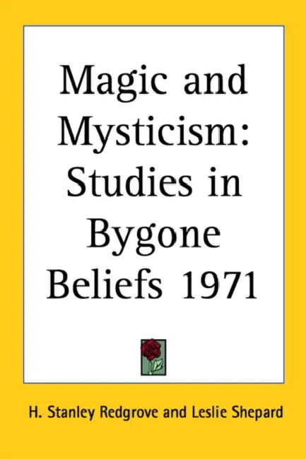 Magic and Mysticism: Studies in Bygone Beliefs by H. Stanley Redgrove