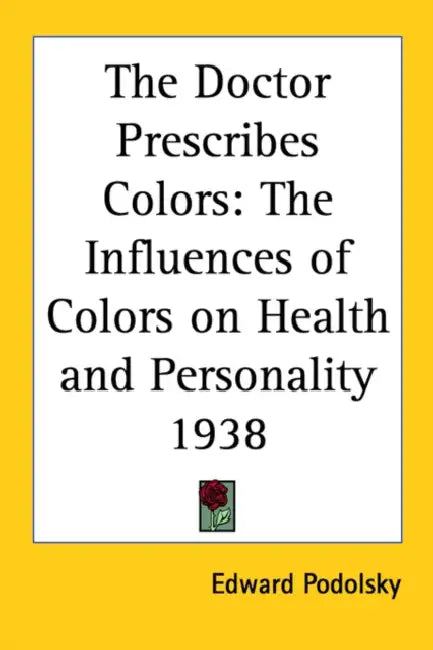 The Doctor Prescribes Colors: The Influences of Colors on Health and Personality 1938 by Edward Podolsky