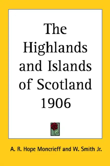The Highlands and Islands of Scotland 1906 by A. R. Hope Moncrieff, Jr. Smith W.