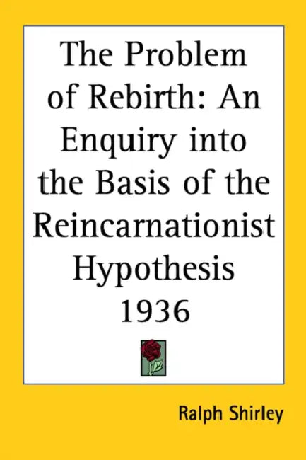 The Problem of Rebirth: An Enquiry into the Basis of the Reincarnationist Hypothesis 1936 by Ralph Shirley