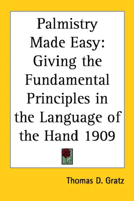 Palmistry Made Easy: Giving the Fundamental Principles in the Language of the Hand 1909 by Thomas D. Gratz