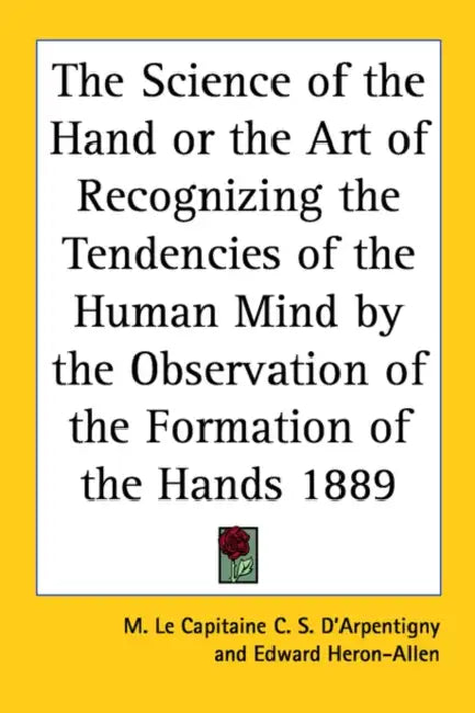 The Science of the Hand or the Art of Recognizing the Tendencies of the Human Mind by the Observation of the Formation of the Hands 1889 by M. Le Capitaine C. S. D'Arpentigny, Edward Heron-Allen