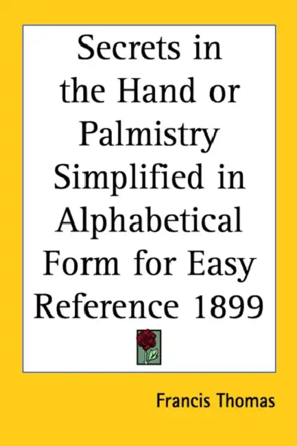 Secrets in the Hand or Palmistry Simplified in Alphabetical Form for Easy Reference 1899 by Francis Thomas