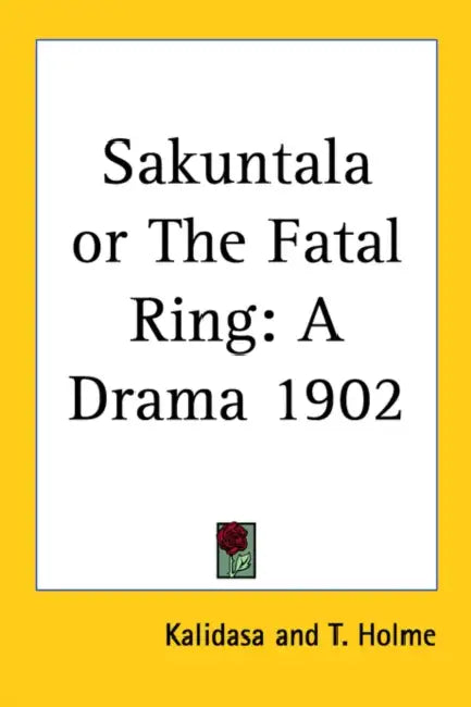 Sakuntala or The Fatal Ring: A Drama 1902 by Kalidasa, T. Holme