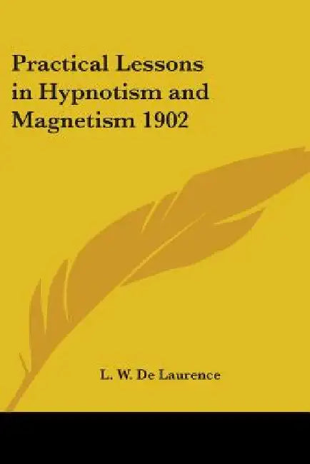 Practical Lessons in Hypnotism and Magnetism 1902 by L. W. de Laurence