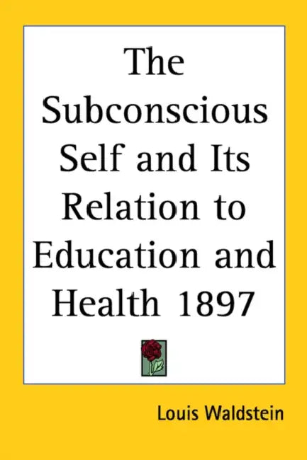The Subconscious Self and Its Relation to Education and Health 1897 by Louis Waldstein