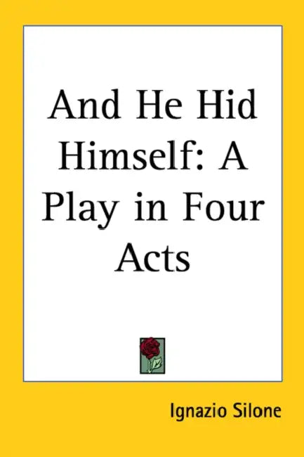 And He Hid Himself: A Play in Four Acts by Ignazio Silone