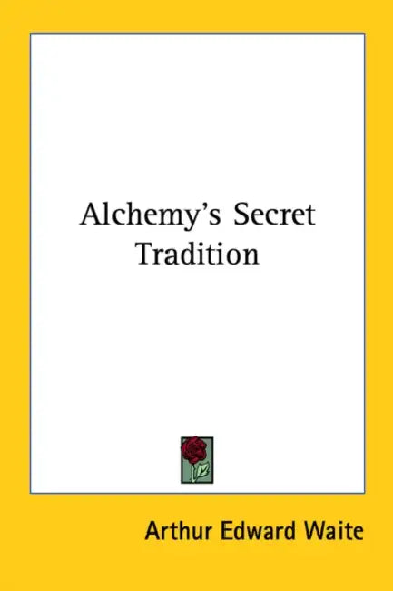 Alchemy's Secret Tradition by Arthur Edward Waite
