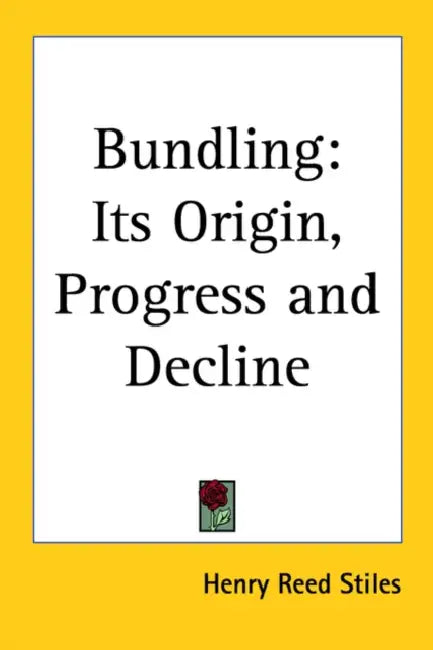 Bundling: Its Origin, Progress and Decline by Henry Reed Stiles