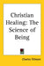 Christian Healing: The Science of Being by Charles Fillmore