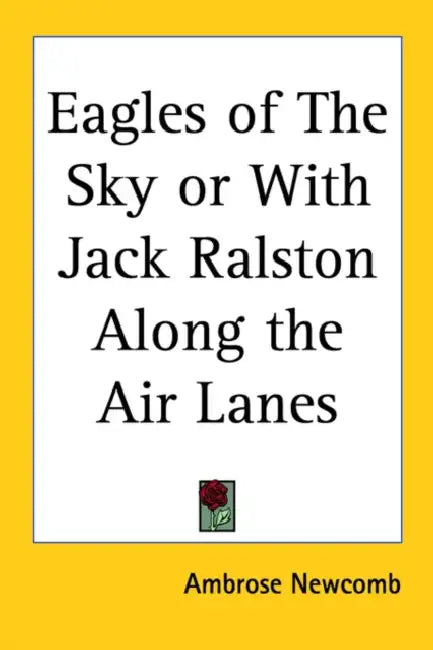 Eagles of the Sky or with Jack Ralston Along the Air Lanes by Ambrose Newcomb