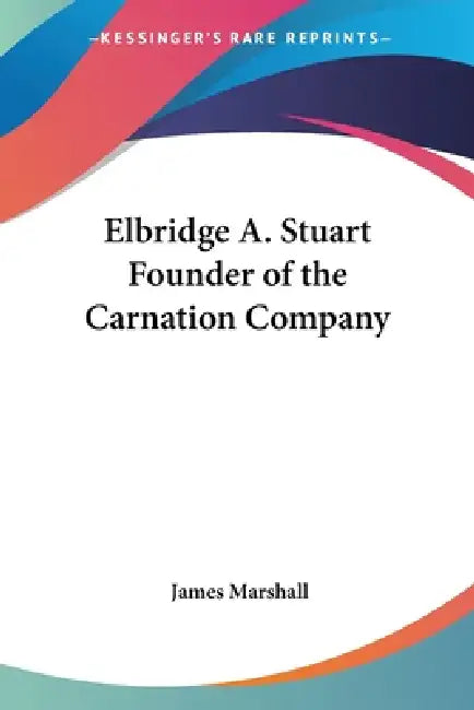 Elbridge A. Stuart Founder of the Carnation Company by James Marshall
