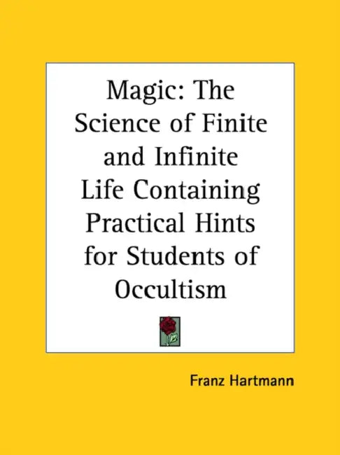Magic: The Science of Finite and Infinite Life Containing Practical Hints for Students of Occultism by Franz Hartmann