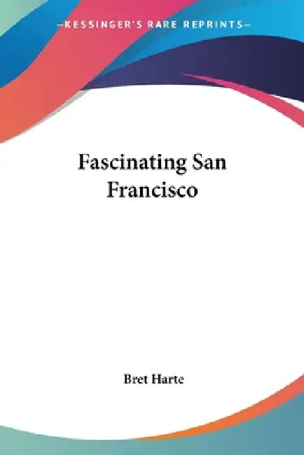Fascinating San Francisco by Bret Harte
