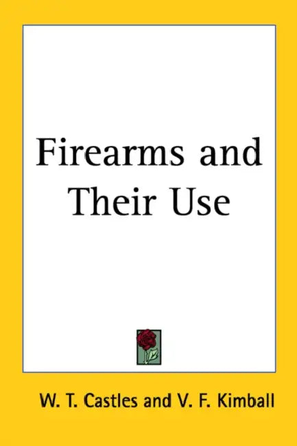 Firearms and Their Use by W. T. Castles, V. F. Kimball, William Thomas Castles