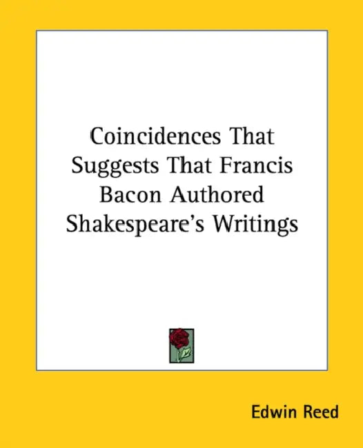 Coincidences That Suggests That Francis Bacon Authored Shakespeare's Writings by Edwin Reed