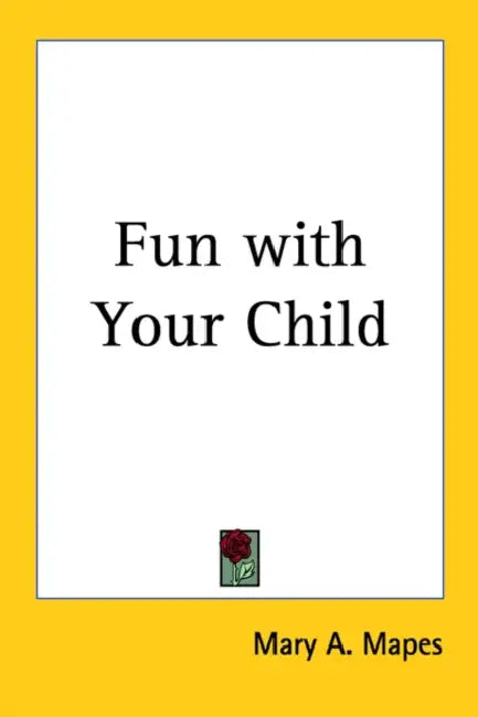 Fun with Your Child by Mary A. Mapes