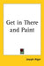 Get in There and Paint by Joseph Alger