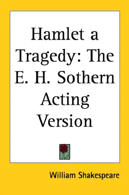 Hamlet a Tragedy: The E. H. Sothern Acting Version by William Shakespeare