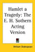 Hamlet a Tragedy: The E. H. Sothern Acting Version by William Shakespeare