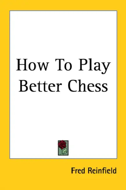 How to Play Better Chess by Fred Reinfield, Fred Reinfeld