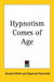 Hypnotism Comes of Age by Bernard Wolfe, Raymond Rosenthal