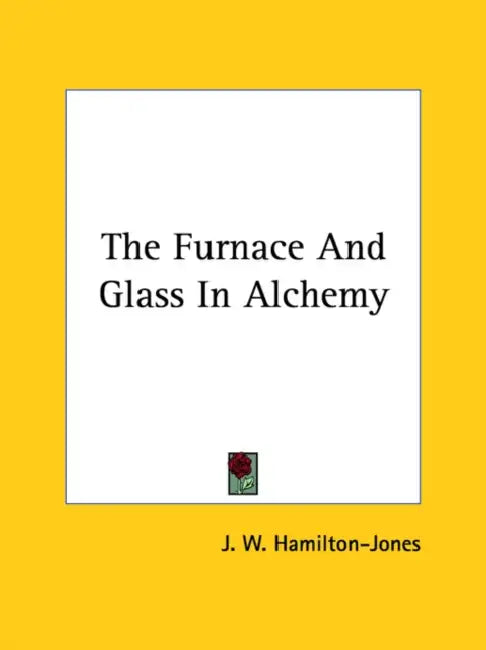 The Furnace And Glass In Alchemy by J. W. Hamilton-Jones
