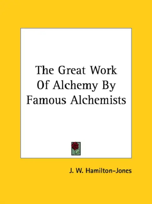 The Great Work Of Alchemy By Famous Alchemists by J. W. Hamilton-Jones