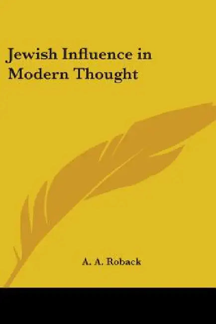 Jewish Influence in Modern Thought by A. A. Roback