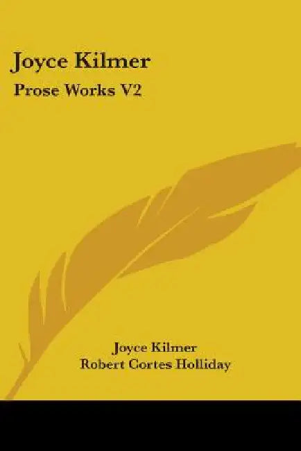 Joyce Kilmer: Prose Works V2 by Joyce Kilmer, Robert Cortes Holliday