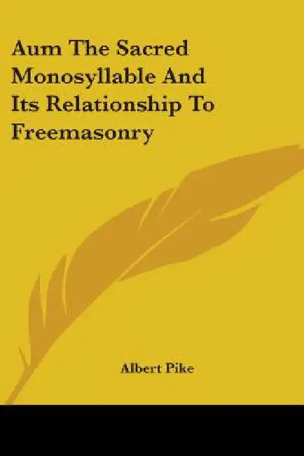 Aum The Sacred Monosyllable And Its Relationship To Freemasonry by Albert Pike