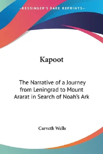 Kapoot: The Narrative of a Journey from Leningrad to Mount Ararat in Search of Noah's Ark by Carveth Wells