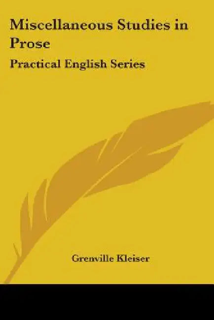 Miscellaneous Studies in Prose: Practical English Series by Grenville Kleiser