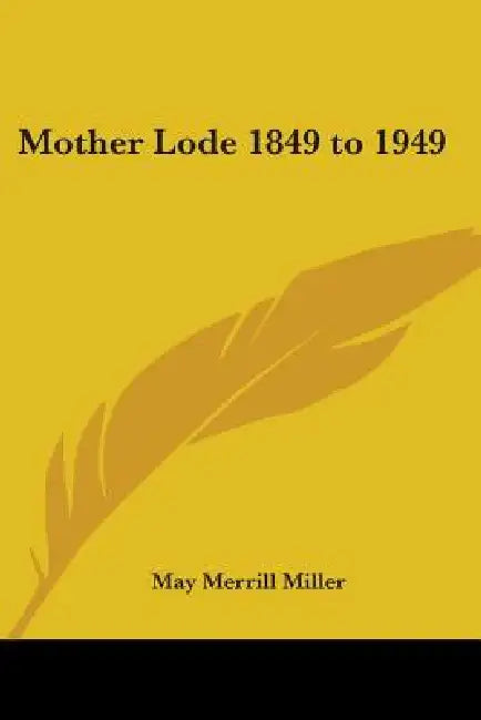 Mother Lode 1849 to 1949 by May Merrill Miller
