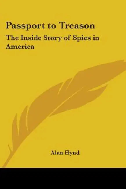 Passport to Treason: The Inside Story of Spies in America by Alan Hynd
