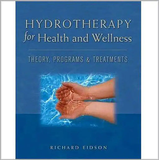 Hydrotherapy For Health And Wellness: Theory, Programs and Treatments by Richard Eidson