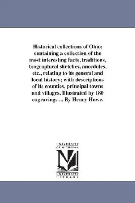 Historical collections of Ohio; containing a collection of the most interesting facts, traditions, biographical sketches, anecdotes, etc., relating to by Henry Howe