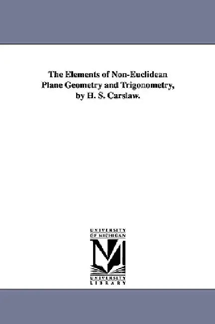 The Elements of Non-Euclidean Plane Geometry and Trigonometry, by H. S. Carslaw. by Horatio Scott Carslaw, H. S. (Horatio Scott) Carslaw